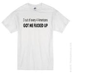 "3 out of every 4 Americans got me fucked up"  t-shirt