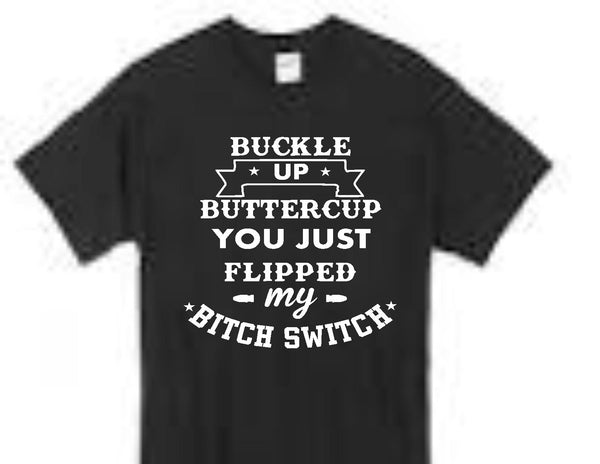Buckle up buttercup you just flipped my bitch switch t-shirt