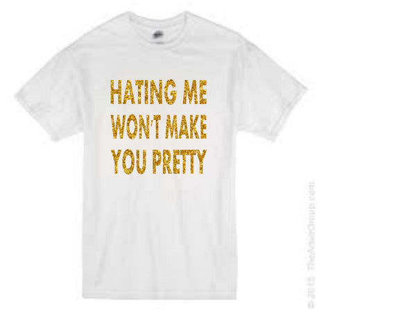 HATING ME WON'T MAKE YOU PRETTY t-shirt
