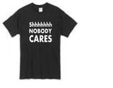 Shhhhhhh NOBODY CARES t-shirt